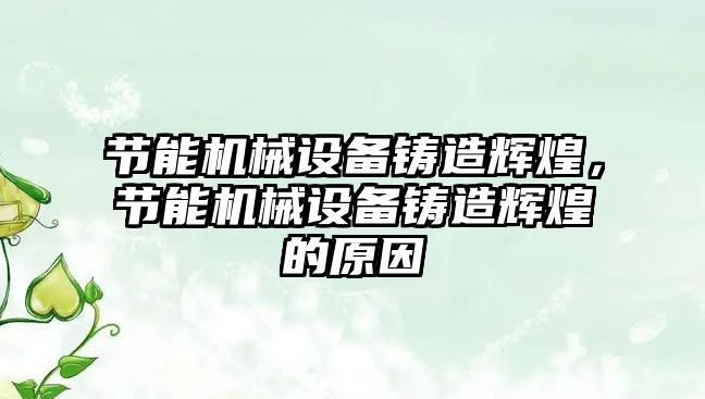 節能機械設備鑄造輝煌，節能機械設備鑄造輝煌的原因