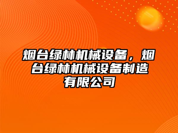 煙臺綠林機械設備，煙臺綠林機械設備制造有限公司