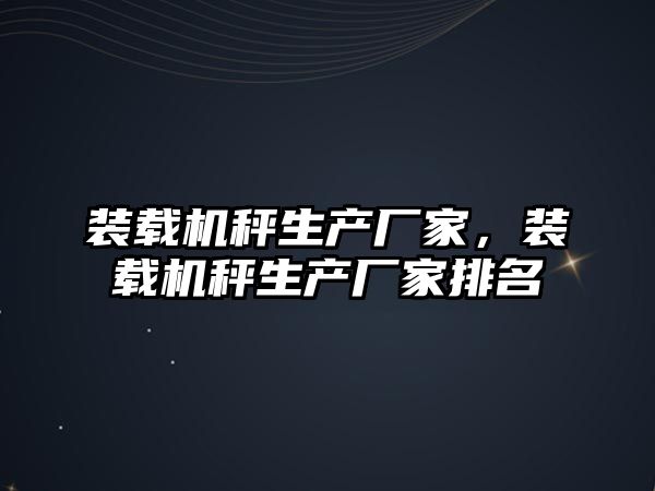 裝載機秤生產廠家，裝載機秤生產廠家排名