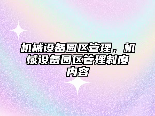 機械設備園區管理，機械設備園區管理制度內容