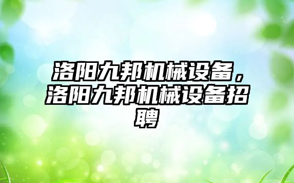 洛陽九邦機械設備，洛陽九邦機械設備招聘