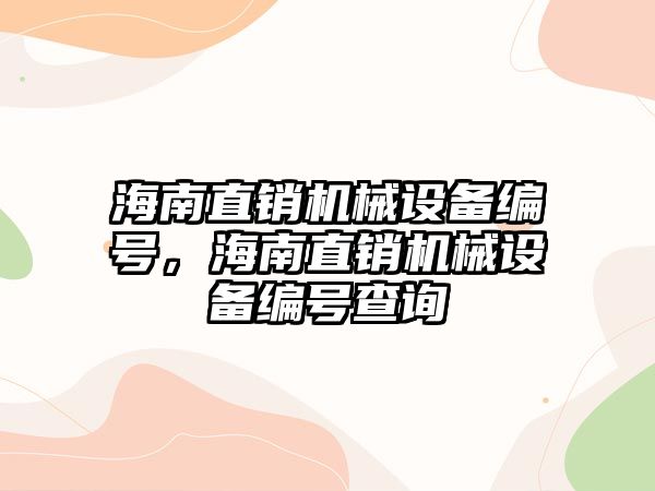 海南直銷機械設備編號，海南直銷機械設備編號查詢