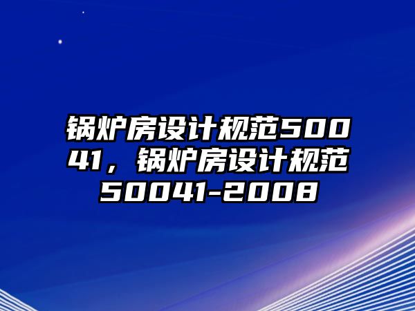 鍋爐房設計規范50041，鍋爐房設計規范50041-2008