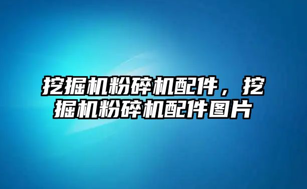 挖掘機粉碎機配件，挖掘機粉碎機配件圖片