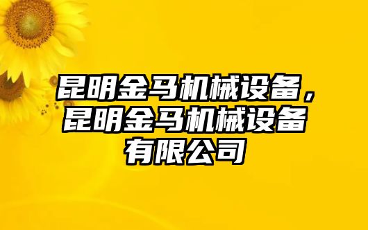 昆明金馬機械設備，昆明金馬機械設備有限公司