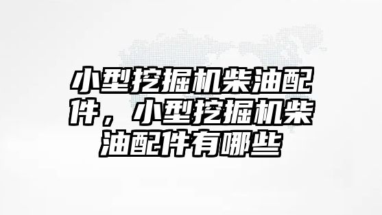 小型挖掘機柴油配件，小型挖掘機柴油配件有哪些