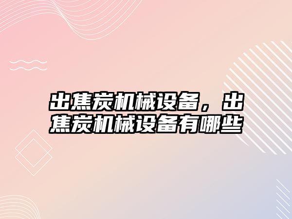 出焦炭機械設備，出焦炭機械設備有哪些