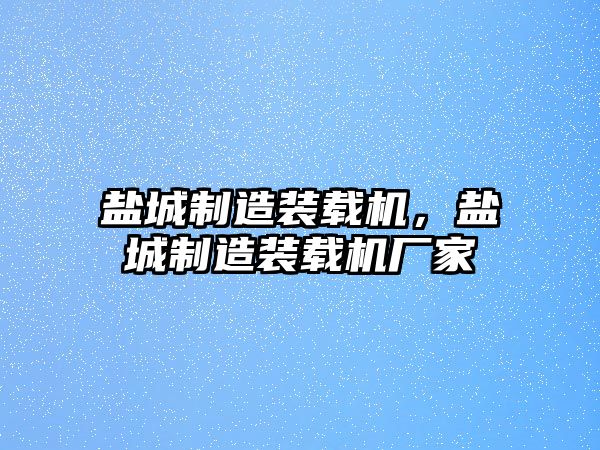 鹽城制造裝載機，鹽城制造裝載機廠家