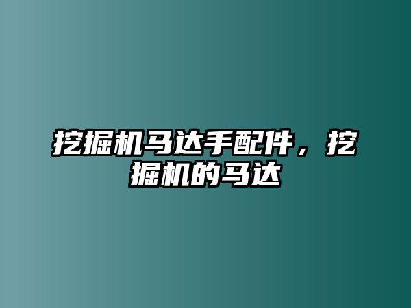 挖掘機馬達(dá)手配件，挖掘機的馬達(dá)