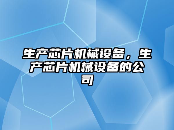 生產芯片機械設備，生產芯片機械設備的公司