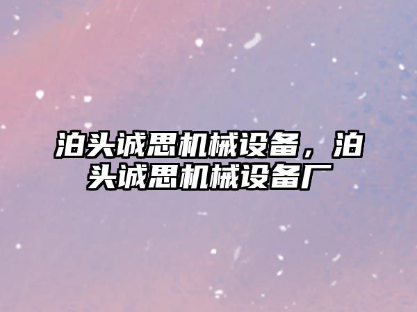 泊頭誠思機械設(shè)備，泊頭誠思機械設(shè)備廠