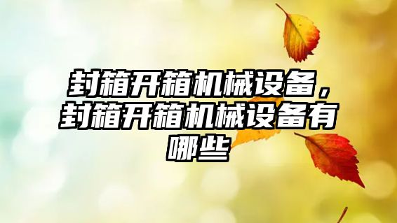 封箱開箱機械設備，封箱開箱機械設備有哪些