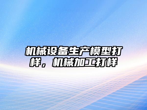 機械設備生產模型打樣，機械加工打樣