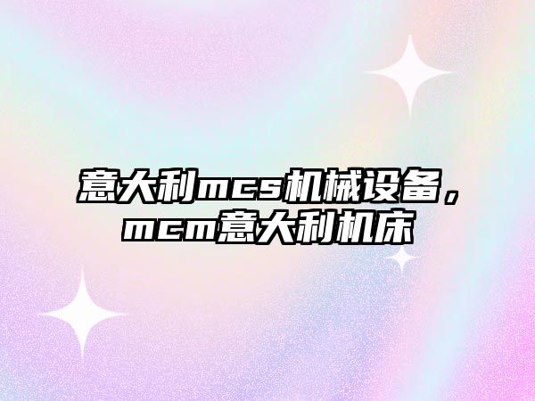 意大利mcs機(jī)械設(shè)備，mcm意大利機(jī)床