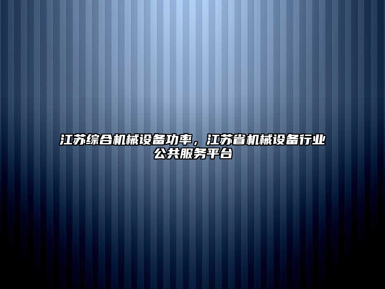 江蘇綜合機械設備功率，江蘇省機械設備行業公共服務平臺