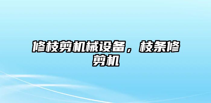 修枝剪機械設(shè)備，枝條修剪機