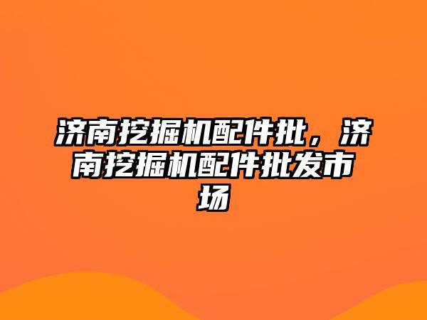 濟南挖掘機配件批，濟南挖掘機配件批發市場