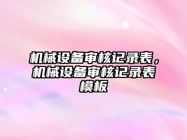 機械設備審核記錄表，機械設備審核記錄表模板