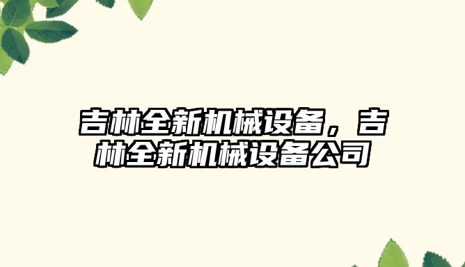 吉林全新機械設備，吉林全新機械設備公司