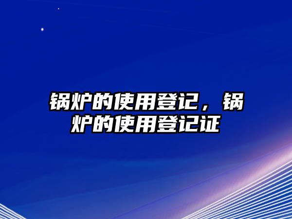 鍋爐的使用登記，鍋爐的使用登記證