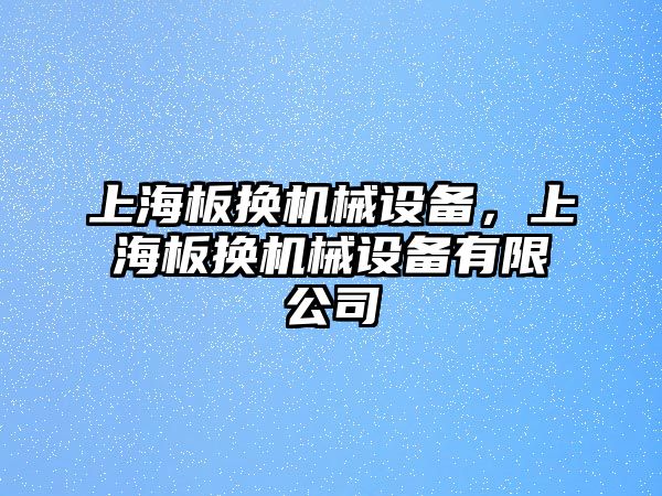 上海板換機械設備，上海板換機械設備有限公司