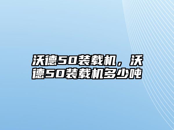 沃德50裝載機(jī)，沃德50裝載機(jī)多少噸