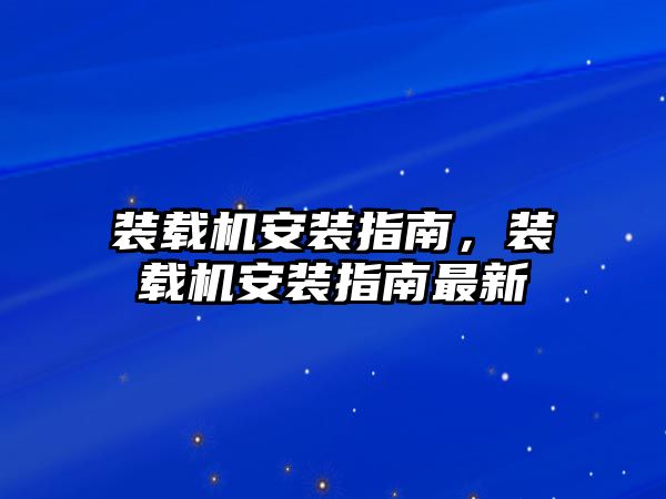 裝載機(jī)安裝指南，裝載機(jī)安裝指南最新