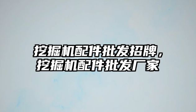 挖掘機配件批發(fā)招牌，挖掘機配件批發(fā)廠家