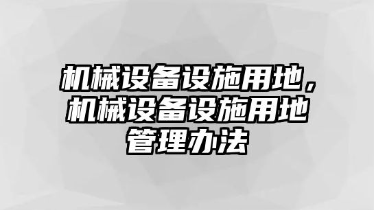 機械設備設施用地，機械設備設施用地管理辦法