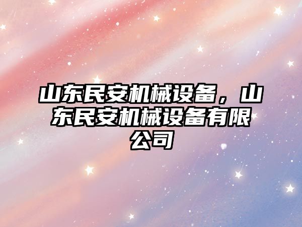 山東民安機(jī)械設(shè)備，山東民安機(jī)械設(shè)備有限公司