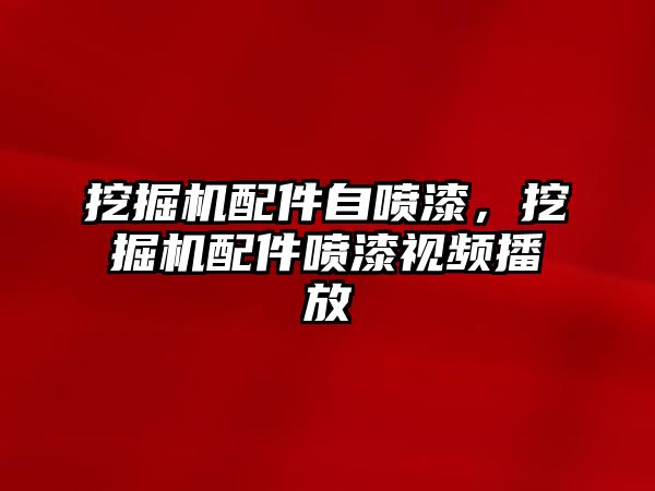 挖掘機配件自噴漆，挖掘機配件噴漆視頻播放