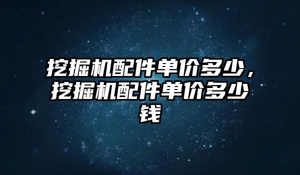 挖掘機配件單價多少，挖掘機配件單價多少錢