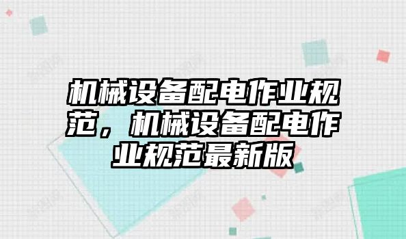 機械設備配電作業規范，機械設備配電作業規范最新版