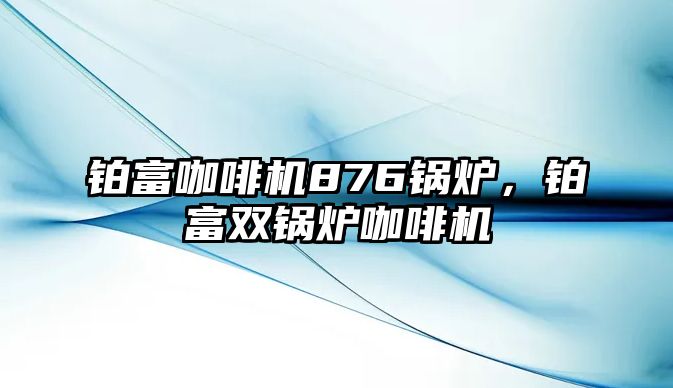 鉑富咖啡機876鍋爐，鉑富雙鍋爐咖啡機