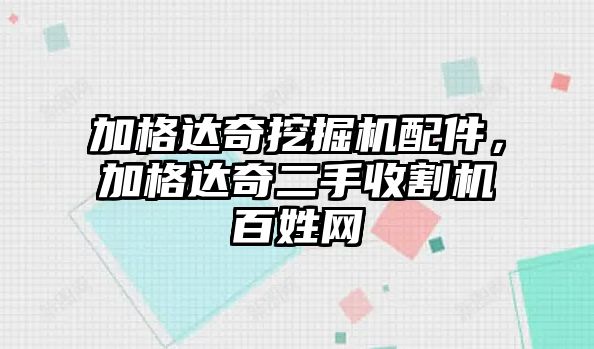 加格達奇挖掘機配件，加格達奇二手收割機百姓網(wǎng)