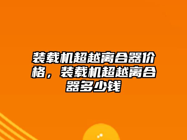 裝載機超越離合器價格，裝載機超越離合器多少錢