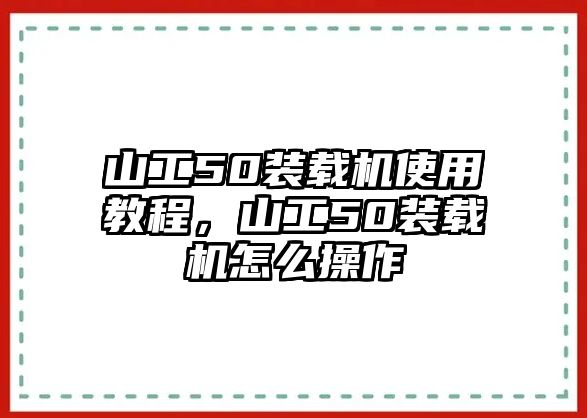 山工50裝載機使用教程，山工50裝載機怎么操作