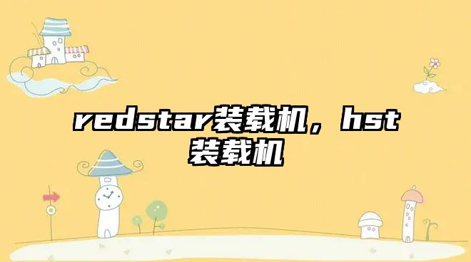 redstar裝載機，hst裝載機