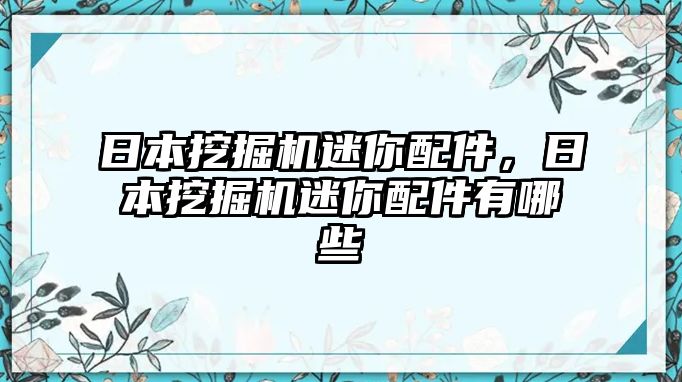 日本挖掘機迷你配件，日本挖掘機迷你配件有哪些