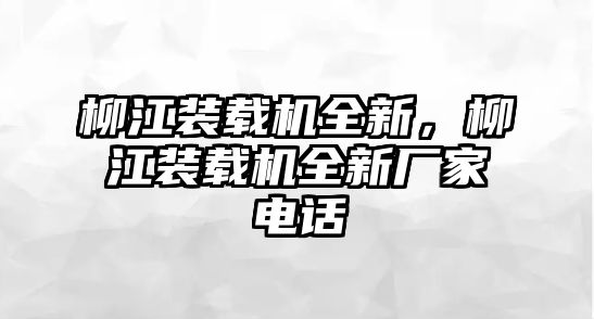 柳江裝載機(jī)全新，柳江裝載機(jī)全新廠家電話