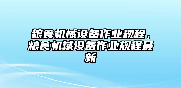 糧食機械設備作業規程，糧食機械設備作業規程最新