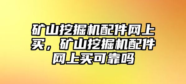 礦山挖掘機配件網上買，礦山挖掘機配件網上買可靠嗎