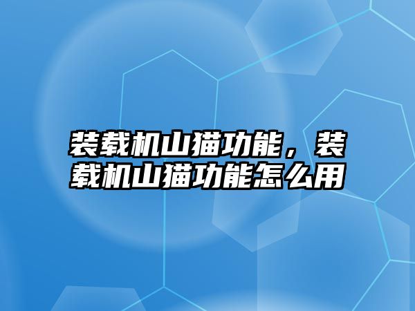 裝載機山貓功能，裝載機山貓功能怎么用