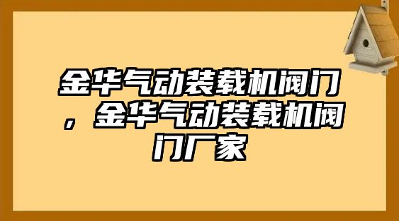 金華氣動裝載機閥門，金華氣動裝載機閥門廠家