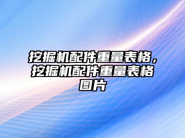 挖掘機配件重量表格，挖掘機配件重量表格圖片