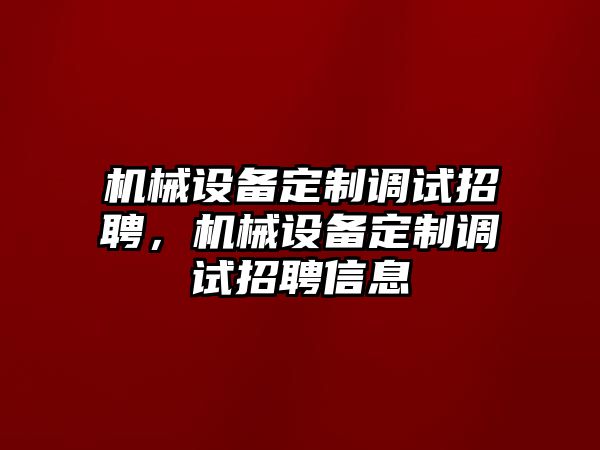 機械設備定制調試招聘，機械設備定制調試招聘信息