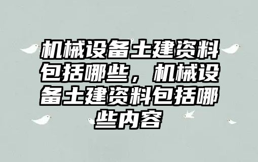 機械設備土建資料包括哪些，機械設備土建資料包括哪些內容