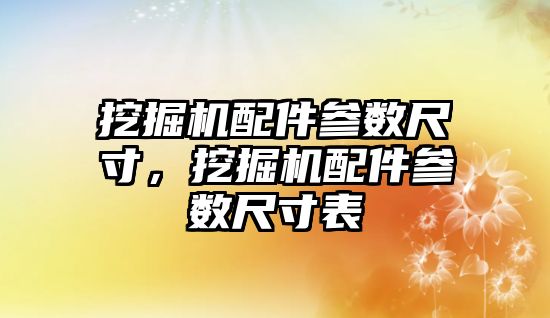 挖掘機配件參數尺寸，挖掘機配件參數尺寸表