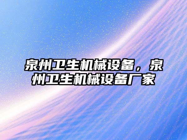 泉州衛生機械設備，泉州衛生機械設備廠家