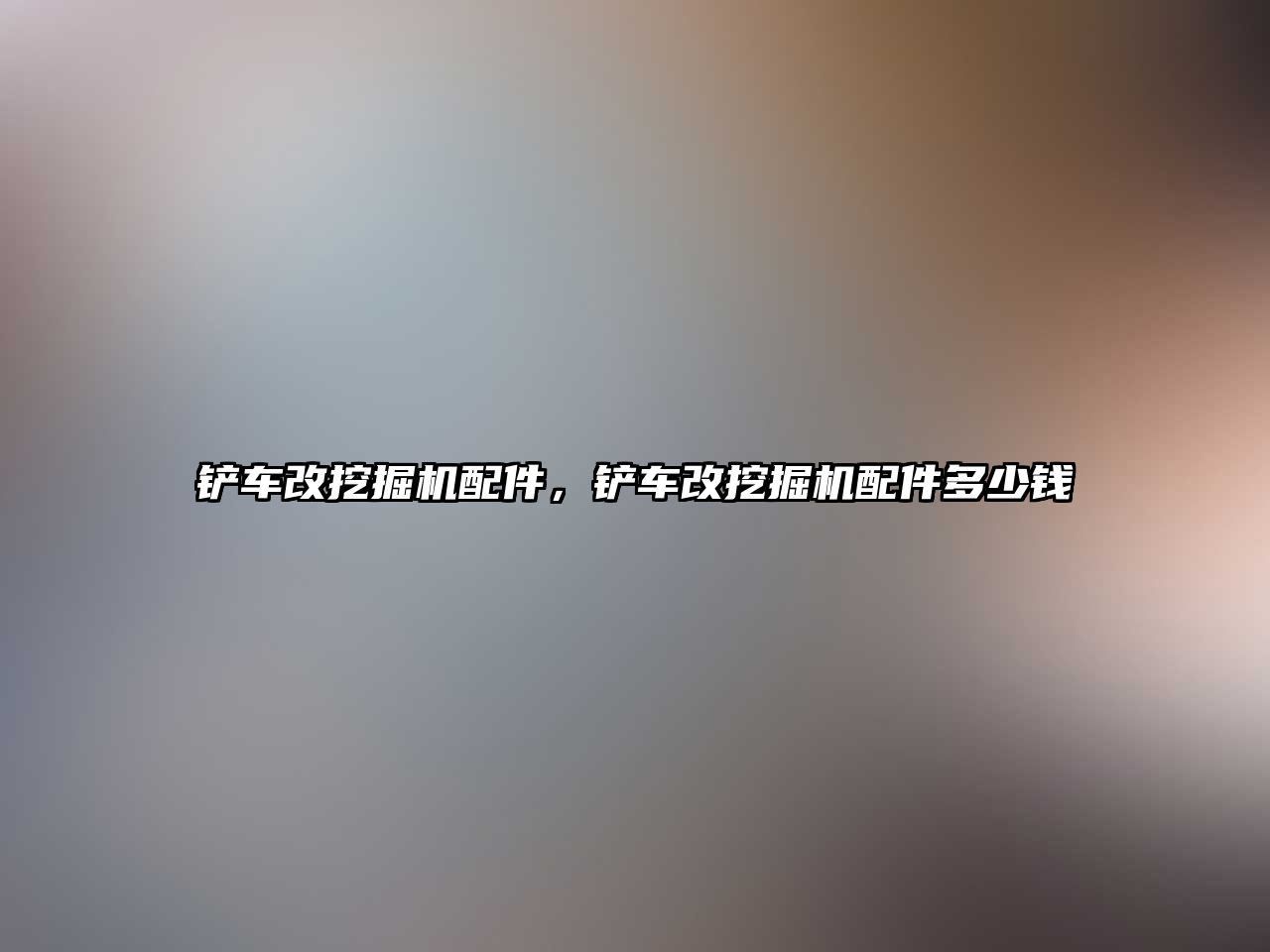 鏟車改挖掘機配件，鏟車改挖掘機配件多少錢